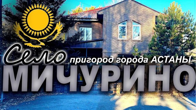 село. МИЧУРИНО пригород АСТАНЫ  КАЗАХСТАН (КОТТЕДЖНЫЙ ПОСЕЛОК) 2025-2026 год.