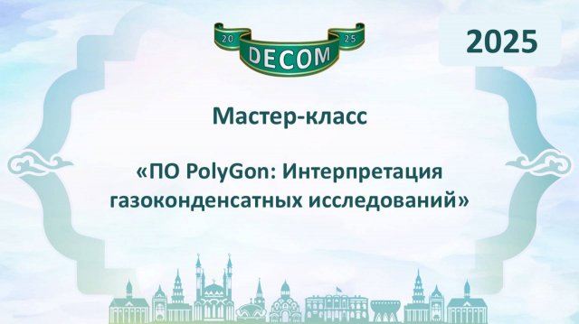 DECOM 2025 | День I: Мастер-класс «ПО PolyGon: Интерпретация газоконденсатных исследований»