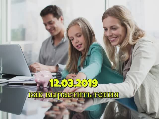 12.03.2019 - как воспитать гения