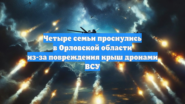 Четыре семьи проснулись в Орловской области из-за повреждения крыш дронами ВСУ
