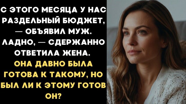 С этого месяца у нас РАЗДЕЛЬНЫЙ бюджет — объявил муж. Л