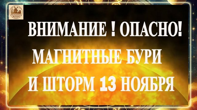 ВНИМАНИЕ ! ОПАСНО! МАГНИТНЫЕ БУРИ И ШТОРМ 13 НОЯБРЯ 2025 ГОДА!