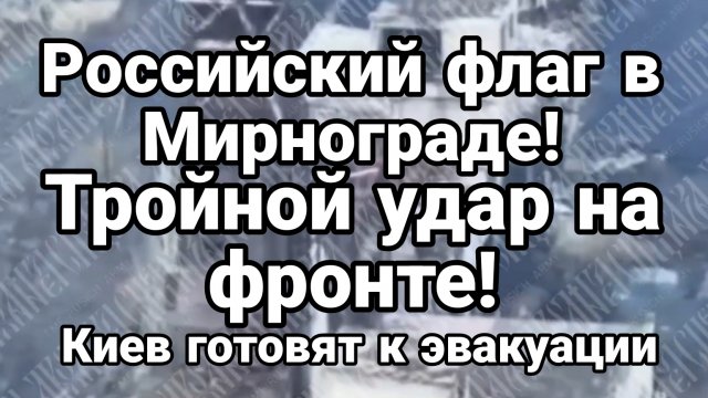 РОССИЙСКИЙ ФЛАГ В МИРНОГРАДЕ! ТРОЙНОЙ УДАР НА ФРОНТЕ! КИЕВ ГОТОВЯТ К ХУДШЕМУ