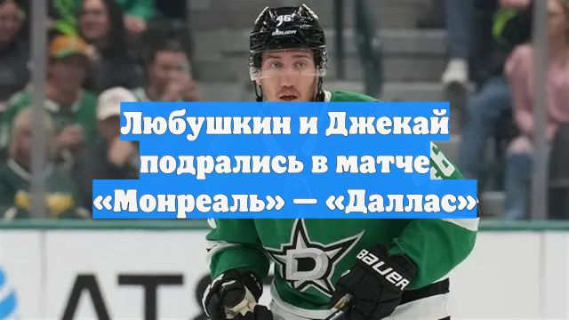 Любушкин и Джекай подрались в матче «Монреаль» — «Даллас»
