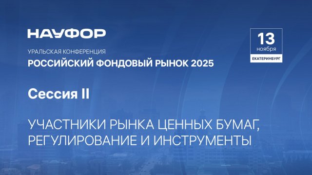 Участники рынка ценных бумаг, регулирование и инструменты. Уральская конференция НАУФОР 2025