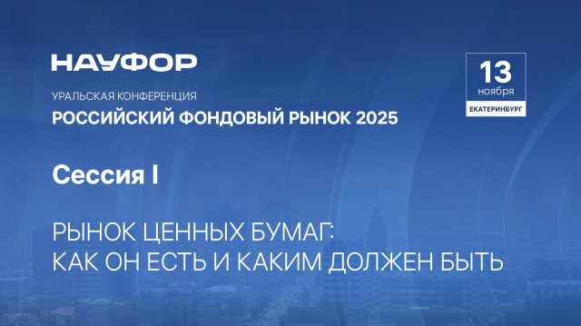 Рынок ценных бумаг: как он есть и каким должен быть. Уральская конференций НАУФОР 2025