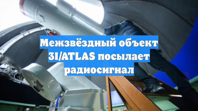 Межзвёздный объект 3I/ATLAS посылает радиосигнал