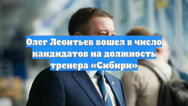 Олег Леонтьев вошел в число кандидатов на должность тренера «Сибири»
