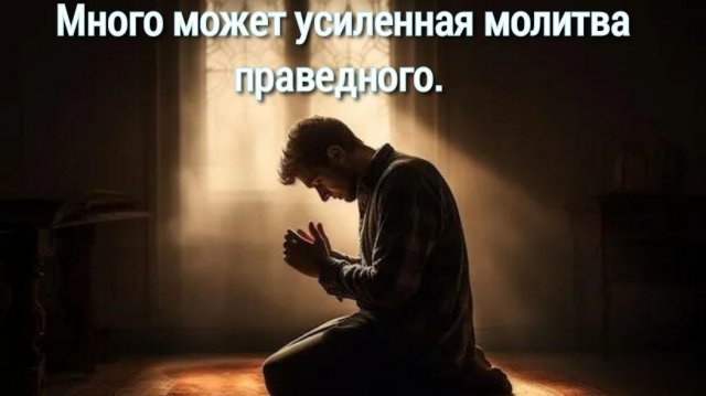 Много может усиленная молитва праведного.