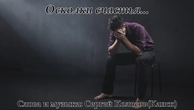Осколки счастья...(Слова Сергея Колосова)