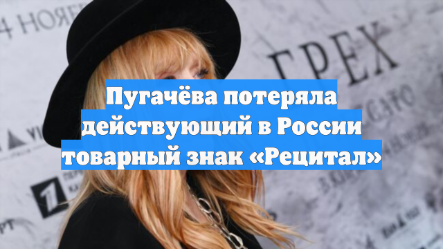 Пугачёва потеряла действующий в России товарный знак «Рецитал»