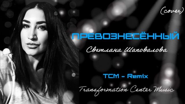 Превознесённый (EDM Cover) песня Светланы Шаповаловой [TCM - Remix].mp4