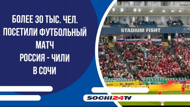 Более 30 тыс.чел. посетили футбольный матч Россия - Чили в Сочи