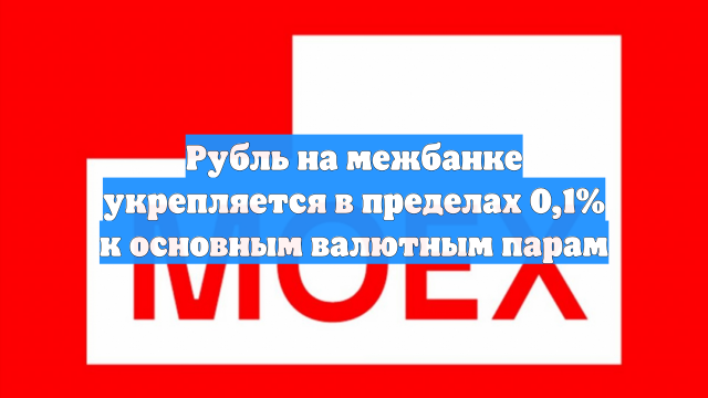 Рубль на межбанке укрепляется в пределах 0,1% к основным валютным парам