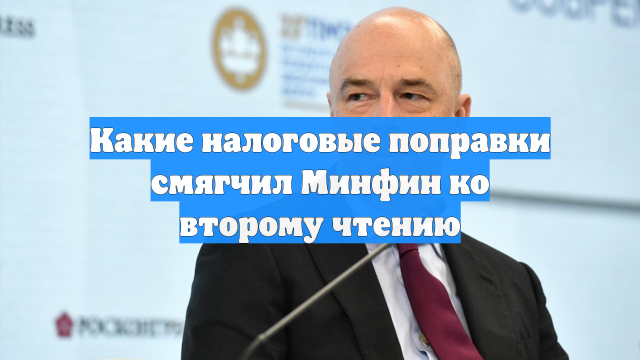 Какие налоговые поправки смягчил Минфин ко второму чтению