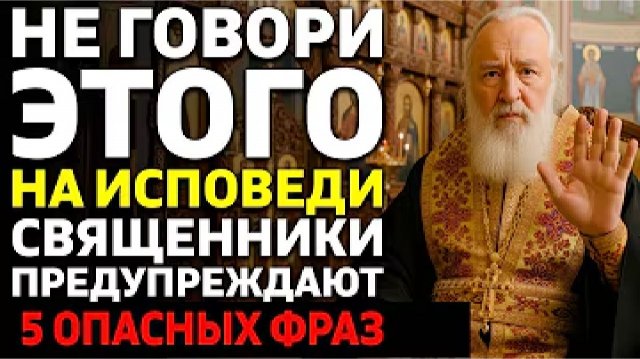 Что НЕЛЬЗЯ говорить священнику на исповеди? 5 фраз, которые отталкивают благодать!
