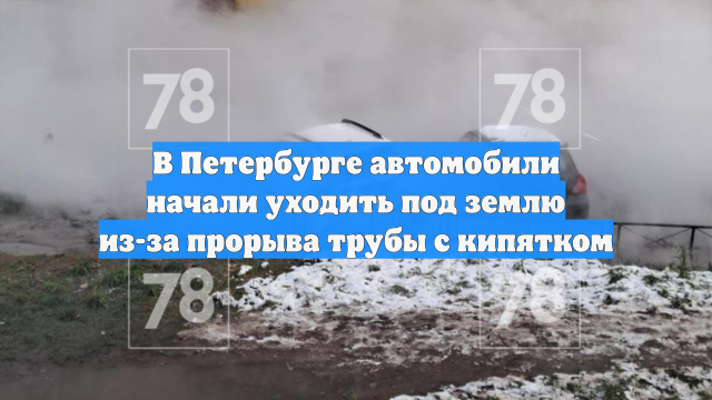 В Петербурге автомобили начали уходить под землю из-за прорыва трубы с кипятком