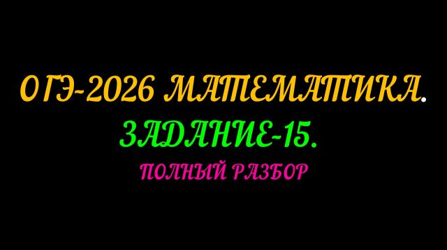 ОГЭ-2026 МАТЕМАТИКА. ЗАДАНИЕ-15. ПОЛНЫЙ РАЗБОР