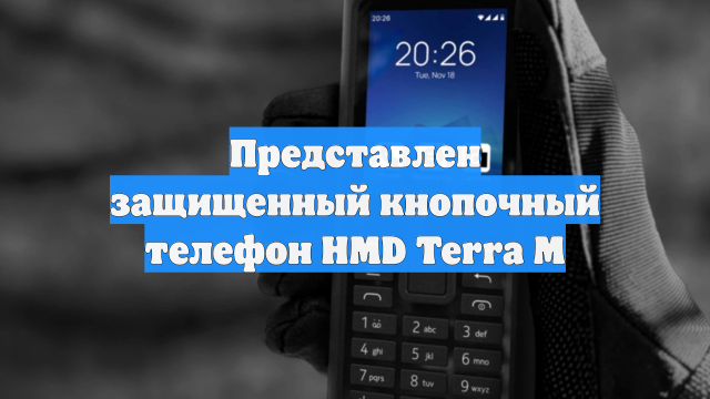 Представлен защищенный кнопочный телефон HMD Terra M