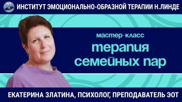 Терапия семейных пар с помощью метода ЭОТ / Екатерина Златина / Мастер-класс