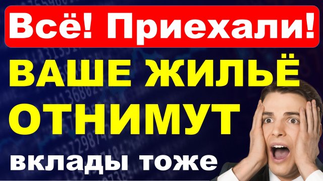 Готовьтесь! Вашу квартиру отнимут! Заморозка вкладов. Недвижимость