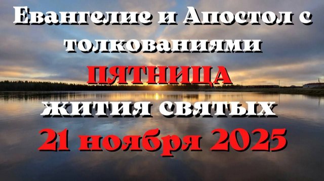 Евангелие дня 21 НОЯБРЯ 2025 с толкованием.  Апостол дня.  Жития Святых.