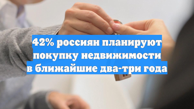 42% россиян планируют покупку недвижимости в ближайшие два-три года