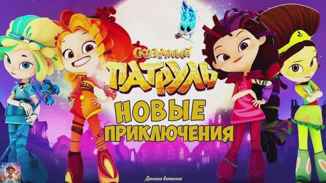 СКАЗОЧНЫЙ ПАТРУЛЬ / ПОГОНЯ В ДРЕМУЧЕМ ЛЕСУ / ВОЛШЕБНИЦЫ НА СКЕЙТАХ / ДЕТСКАЯ ВСЕЛЕННАЯ