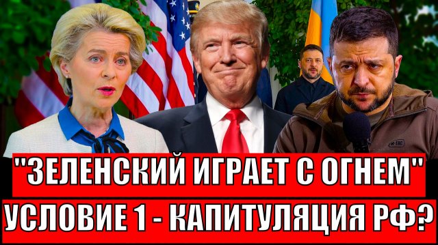 Зеленский играет с огнем// Условие 1 - Капитуляция России!? Трампу точно не понравится...