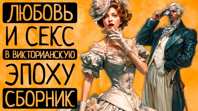 О чем молчат романы?Вся правда о свиданиях, любви, сексе и браке в Викторианскую эпоху!|СБОРНИК