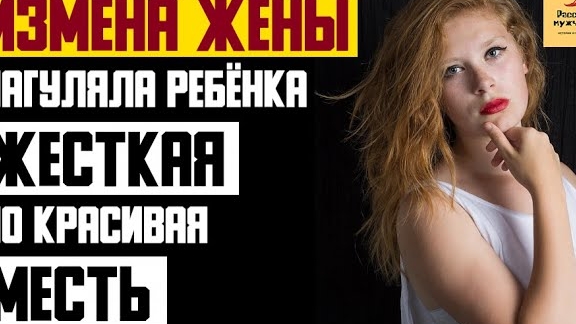 Рассказ мужчины | Измена жены. Нагуляла ребёнка. Жесткая но красивая мест. Реальная история