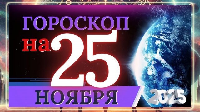 ГОРОСКОП НА 25 НОЯБРЯ 2025 ГОДА!!! ВАЖНЫЕ СОБЫТИЯ И ЛИЧНЫЙ УСПЕХ!!!