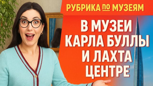 Рубрика по музеям в Фото- Музеи Карла Буллы и Лахта Центр