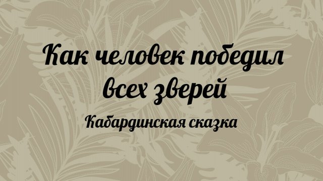 Как человек победил всех зверей. Кабардинская сказка