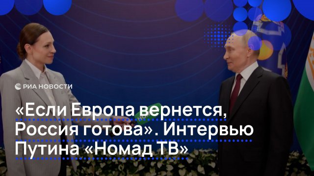 "Если Европа вернется, Россия готова". Интервью Путина "Номад ТВ"