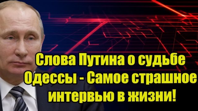 Слова Путина о судьбе Одессы - Самое страшное интервью в жизни!