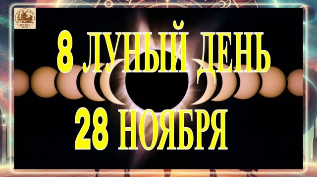 8 ЛУНЫЙ ДЕНЬ 28 НОЯБРЯ 2025 ГОДА!!!