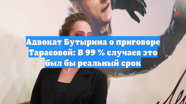 Адвокат Бутырина о приговоре Тарасовой: В 99 % случаев это был бы реальный срок