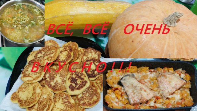 Готовим сразу - завтрак, обед и ужин. Оладьи из кабачков, рыбный суп, печёная тыква с рыбой.29.11.25