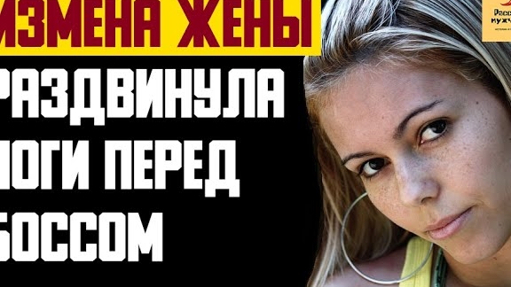 Рассказ мужчины | Измена жены. Раздвинула ноги перед бывшим боссом. Реальная история