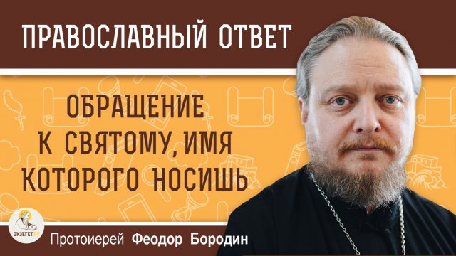 Обращение к святому, имя которого носишь.  Протоиерей Феодор Бородин