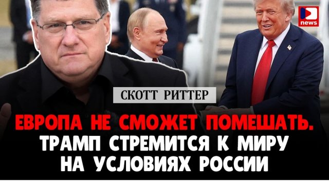 Скотт Риттер: Европа не сможет помешать. Трамп стремится к миру на условиях России | Дэнни Хайфонг