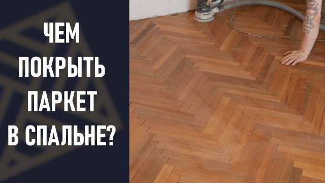 Чем покрыть паркет в спальне! Реставрация старого паркета.
