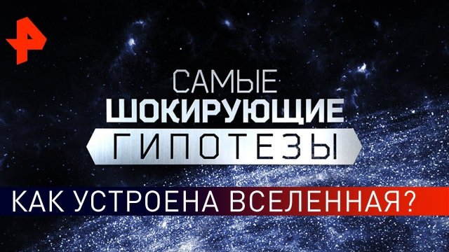 Как устроена Вселенная? Самые шокирующие гипотезы (20.08.2019).
