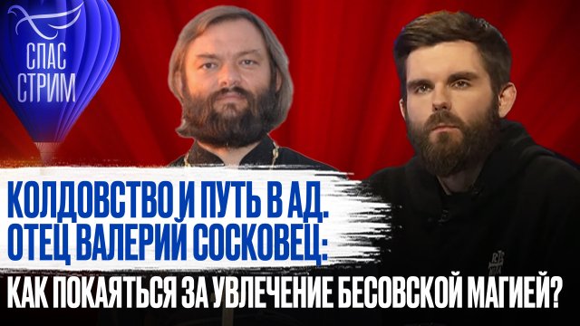 КОЛДОВСТВО И ПУТЬ В АД. ОТЕЦ ВАЛЕРИЙ СОСКОВЕЦ: КАК ПОКАЯТЬСЯ ЗА УВЛЕЧЕНИЕ БЕСОВСКОЙ МАГИЕЙ?
