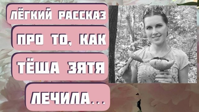 ЛЁГКИЙ РАССКАЗ ПРО ТО, КАК ТЁЩА ЗЯТЯ ЛЕЧИЛА...