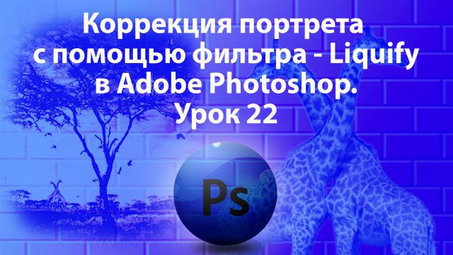 Уроки Фотошопа. Adobe Photoshop. Урок 22. Фильтр Liquify. Коррекция портрета с помощью фильтра.