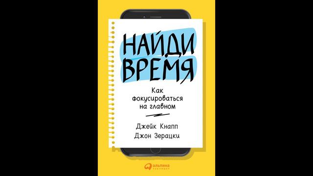 Джон Зерацки, Джейк Кнапп - Найди время. Как фокусироваться на Главном.