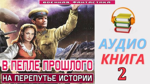 #Аудиокнига. «В ПЕПЛЕ ПРОШЛОГО-2!  На перепутье Истории». КНИГА 2. .#Попаданцы.#БоеваяФантастика
