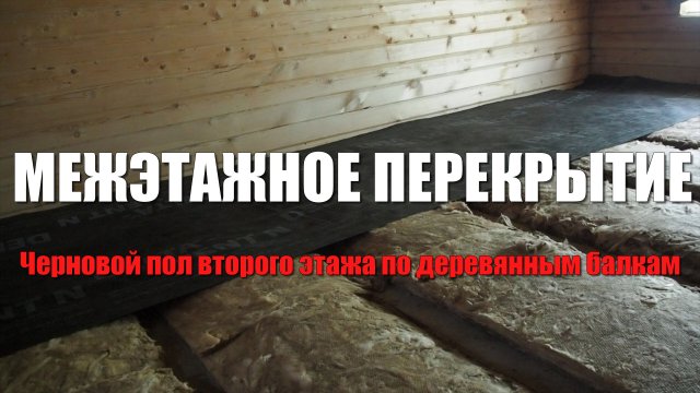 #101 Межэтажное деревянное перекрытие. Черновой пол второго этажа по деревянным балкам. Пароизоляция